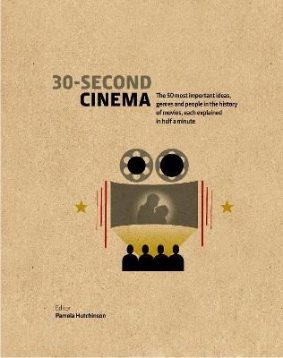 30-Second Cinema: The 50 most important ideas, genres, and people in the history of movie-making, each explained in half a minute - Hutchinson, Pamela