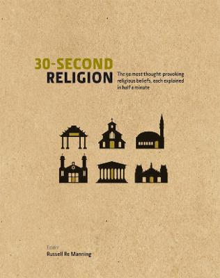 30-Second Religion: The 50 Most Thought-Provoking Religious Beliefs, each explained in Half a Minute - Manning, Russell Re, and Bartholomew, Richard