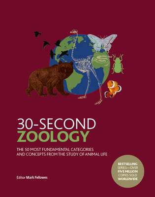 30-Second Zoology: The 50 Most Fundamental Categories and Concepts from the Study of Animal Life - Fellowes, Mark