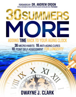 30 Summers More: Adding Time Back to Your Aging Clock - Clark, Dwayne J