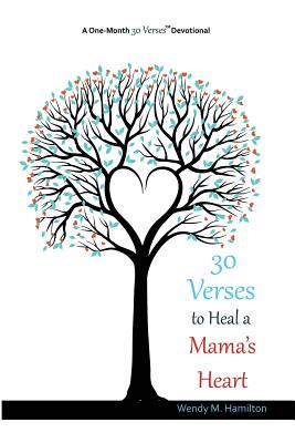 30 Verses to Heal a Mama's Heart - Hamilton, Wendy M