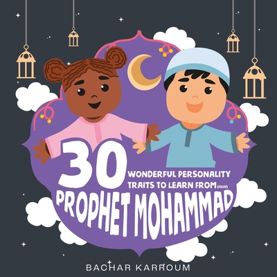 30 Wonderful Personality Traits to Learn From Prophet Mohammad: Islamic books for kids - Karroum, Bachar