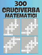 300 Cruciverba Matematici: Sfida la tua mente con 300 cruciverba matematici: un'esperienza di apprendimento divertente e coinvolgente per tutte le et!