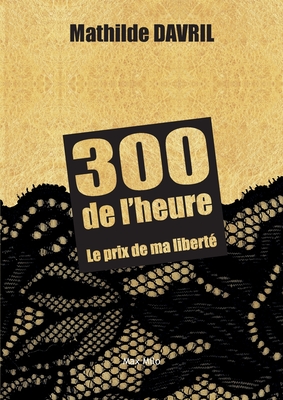 300 de l'heure: Le prix de ma libert? - Davril, Mathilde