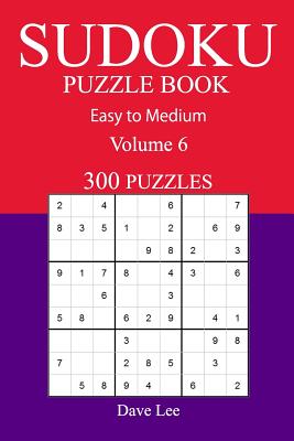 300 Easy to Medium Sudoku Puzzle Book: Volume 6 - Lee, Dave