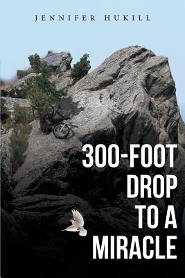 300-Foot Drop to a Miracle - Hukill, Jennifer