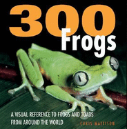 300 Frogs: A Visual Reference to Frogs and Toads from Around the World - Mattison, Chris