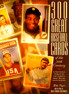 300 Great Baseball Cards of the 20th Century: A Historical Tribute by the Hobby's Most Relied Upon Source