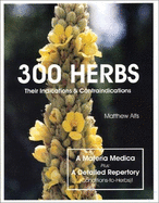 300 Herbs: Their Indications & Contraindications: A Material Medical & Repertory