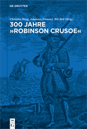 300 Jahre Robinson Crusoe: Ein Weltbestseller Und Seine Rezeptionsgeschichte