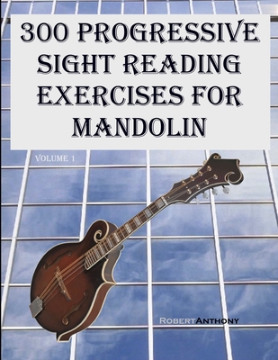 300 Progressive Sight Reading Exercises for Mandolin - Anthony, Robert, Dr.
