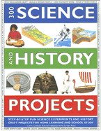 300 Science and History Projects: Step-By-Step Fun Science Experiments and History Craft Projects for Home Learning and School Study