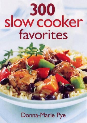 300 Slow Cooker Favorites - Pye, Donna-Marie