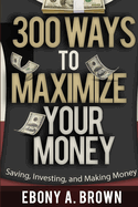 300 Ways to Maximize Your Money