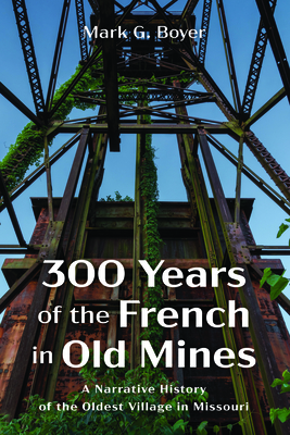 300 Years of the French in Old Mines - Boyer, Mark G