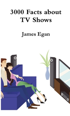 3000 Facts about TV Shows - Egan, James