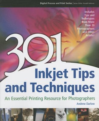 301 Inkjet Tips and Techniques: An Essential Printing Resource for Photographers - Darlow, Andrew