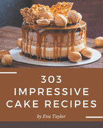 303 Impressive Cake Recipes: Cake Cookbook - Where Passion for Cooking Begins