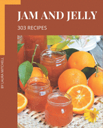 303 Jam and Jelly Recipes: An Inspiring Jam and Jelly Cookbook for You
