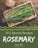 303 Special Rosemary Recipes: Rosemary Cookbook - Your Best Friend Forever