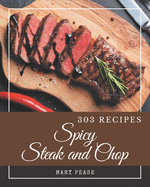 303 Spicy Steak and Chop Recipes: A Spicy Steak and Chop Cookbook that Novice can Cook