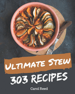 303 Ultimate Stew Recipes: Stew Cookbook - All The Best Recipes You Need are Here!
