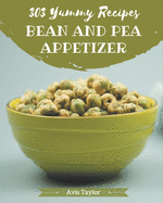 303 Yummy Bean And Pea Appetizer Recipes: Home Cooking Made Easy with Yummy Bean And Pea Appetizer Cookbook!