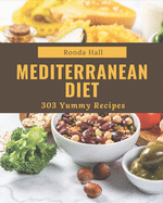 303 Yummy Mediterranean Diet Recipes: Yummy Mediterranean Diet Cookbook - The Magic to Create Incredible Flavor!