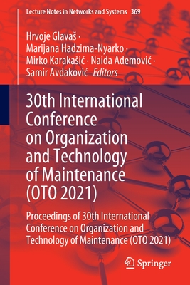 30th International Conference on Organization and Technology of Maintenance (OTO 2021): Proceedings of 30th International Conference on Organization and Technology of Maintenance (OTO 2021) - Glavas, Hrvoje (Editor), and Hadzima-Nyarko, Marijana (Editor), and Karakasic, Mirko (Editor)