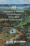 31 Cuentos Y Relatos Cordobeses: Para Leer en Vacaciones