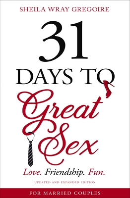 31 Days to Great Sex: Love. Friendship. Fun. - Gregoire, Sheila Wray