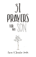 31 Prayers for My Son: Seeking God's Perfect Will for Him