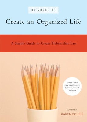 31 Words to Create an Organized Life: A Simple Guide to Create Habits That Last -- Expert Tips to Help You Prioritize, Schedule, Simplify, and More - Mager, Marcia Zina