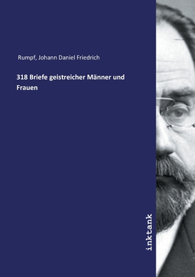 318 Briefe geistreicher M?nner und Frauen - Rumpf, Johann Daniel Friedrich