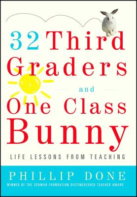 32 Third Graders and One Class Bunny: Life Lessons from Teaching - Done, Phillip