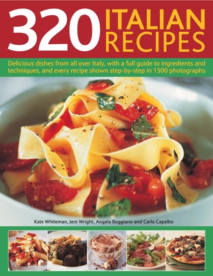 320 Italian Recipes: Delicious Dishes from All Over Italy, with a Full Guide to Ingredients and Techniques, and Every Recipe Shown Step-By-Step in 1500 Photographs - Whiteman, Kate, and Wright, Jeni, and Boggiano, Angela