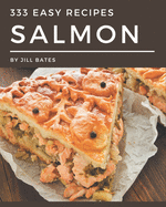 333 Easy Salmon Recipes: Easy Salmon Cookbook - All The Best Recipes You Need are Here!