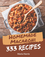 333 Homemade Macaroni Recipes: Best Macaroni Cookbook for Dummies