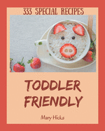 333 Special Toddler Friendly Recipes: Toddler Friendly Cookbook - Your Best Friend Forever