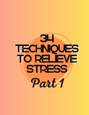 34 Techniques to Relieve Stress Part: 1: Your Comprehensive Guide to Achieving Serenity - Gpt, Chat, and El, Enissay