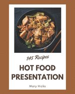 345 Hot Food Presentation Recipes: The Best Hot Food Presentation Cookbook on Earth