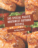 345 Special Pacific Northwest Outdoor Recipes: Best Pacific Northwest Outdoor Cookbook for Dummies