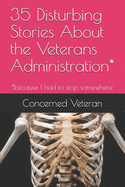 35 Disturbing Stories About the Veterans Administration*: *because I had to stop somewhere