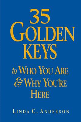 35 Golden Keys to Who You Are & Why You're Here - Anderson, Linda C