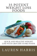 35 Potent Weight Loss Foods: Quick and Healthy Weight Loss with Grocery Store Foods