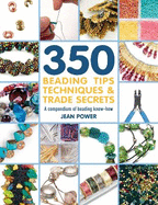 350+ Beading Tips, Techniques & Trade Secrets: A Compendium of Beading Know-How