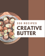 350 Creative Butter Recipes: A Butter Cookbook You Will Love