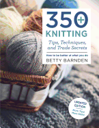 350+ Knitting Tips, Techniques, and Trade Secrets: How to Be Better at What You Do
