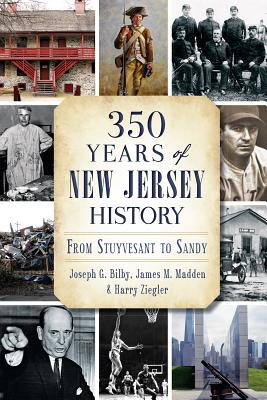 350 Years of New Jersey History: From Stuyvesant to Sandy - Bilby, Joseph G, and Madden, James M, and Ziegler, Harry