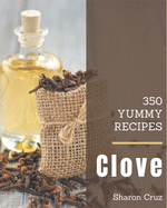 350 Yummy Clove Recipes: Best Yummy Clove Cookbook for Dummies